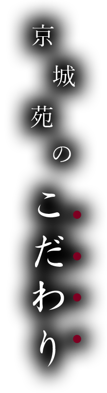 京城苑のこだわり